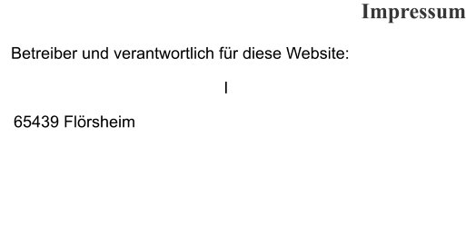 Impressum  Betreiber und verantwortlich für diese Website: I                                                         65439 Flörsheim